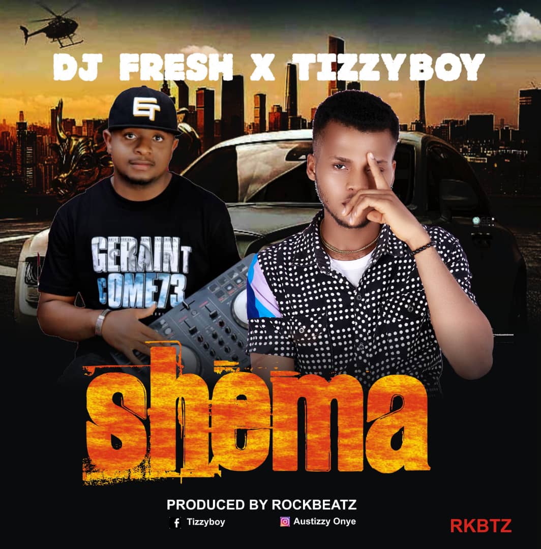 TizzyBoy ft Dj Fresh — Shema - 9jablazejams.com.ng