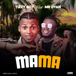  Tizzy Boy ft. Dyan – Mama Mp3 Download
